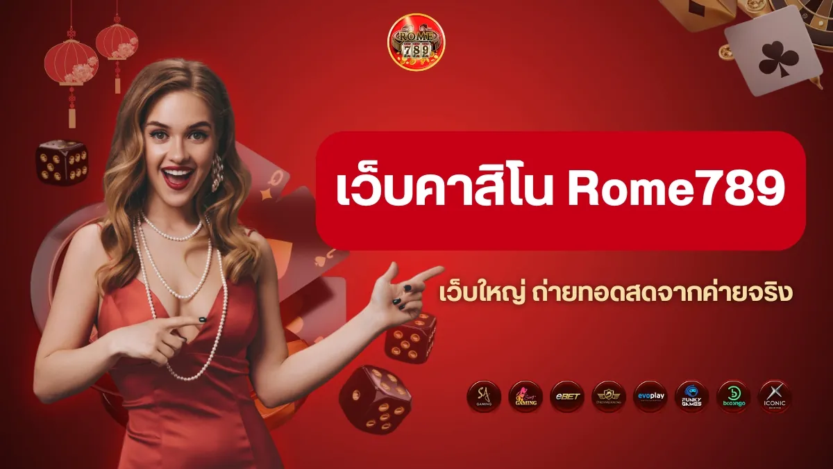 เว็บคาสิโน Rome789 เว็บใหญ่ได้รับสิทธิ์ถ่ายทอดสดจากค่ายจริง