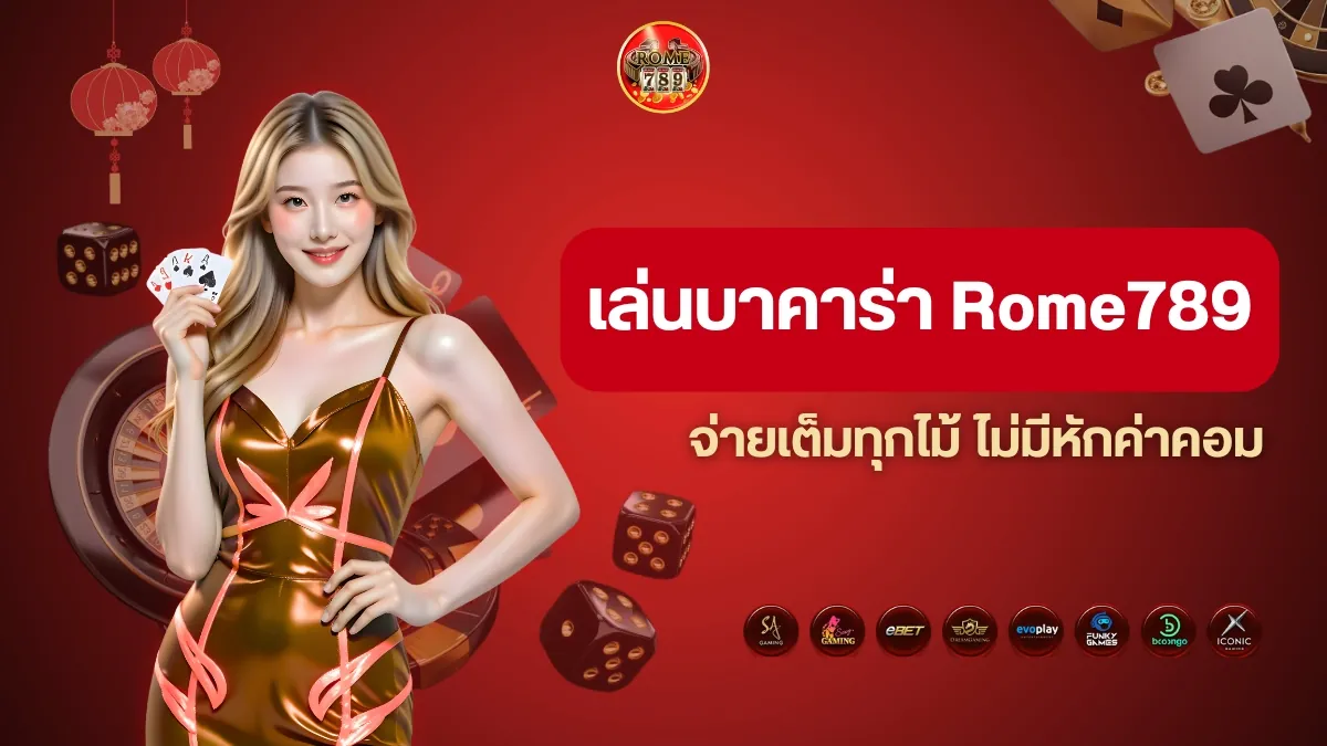 เล่นบาคาร่า Rome789 เล่นง่าย จ่ายเต็มทุกไม้ ไม่มีหักค่าคอม